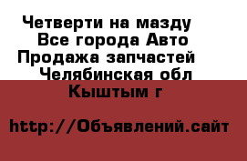 Четверти на мазду 3 - Все города Авто » Продажа запчастей   . Челябинская обл.,Кыштым г.